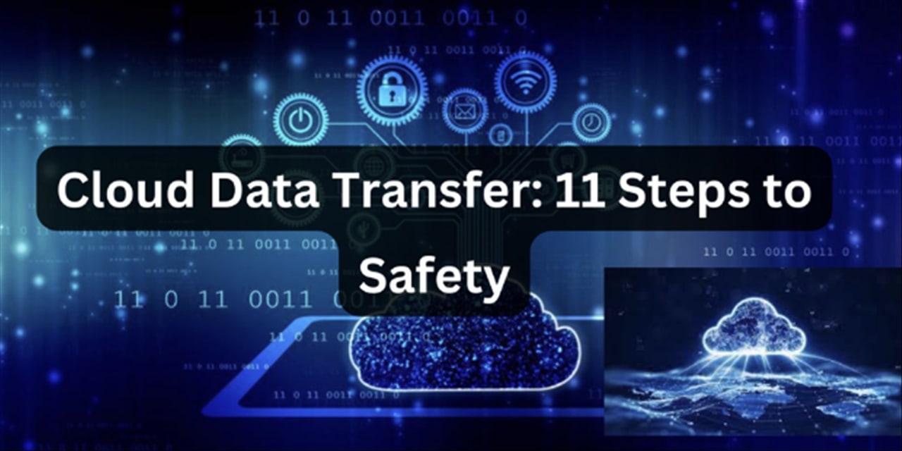 Cloud Data Transfer: 11 steps to safety