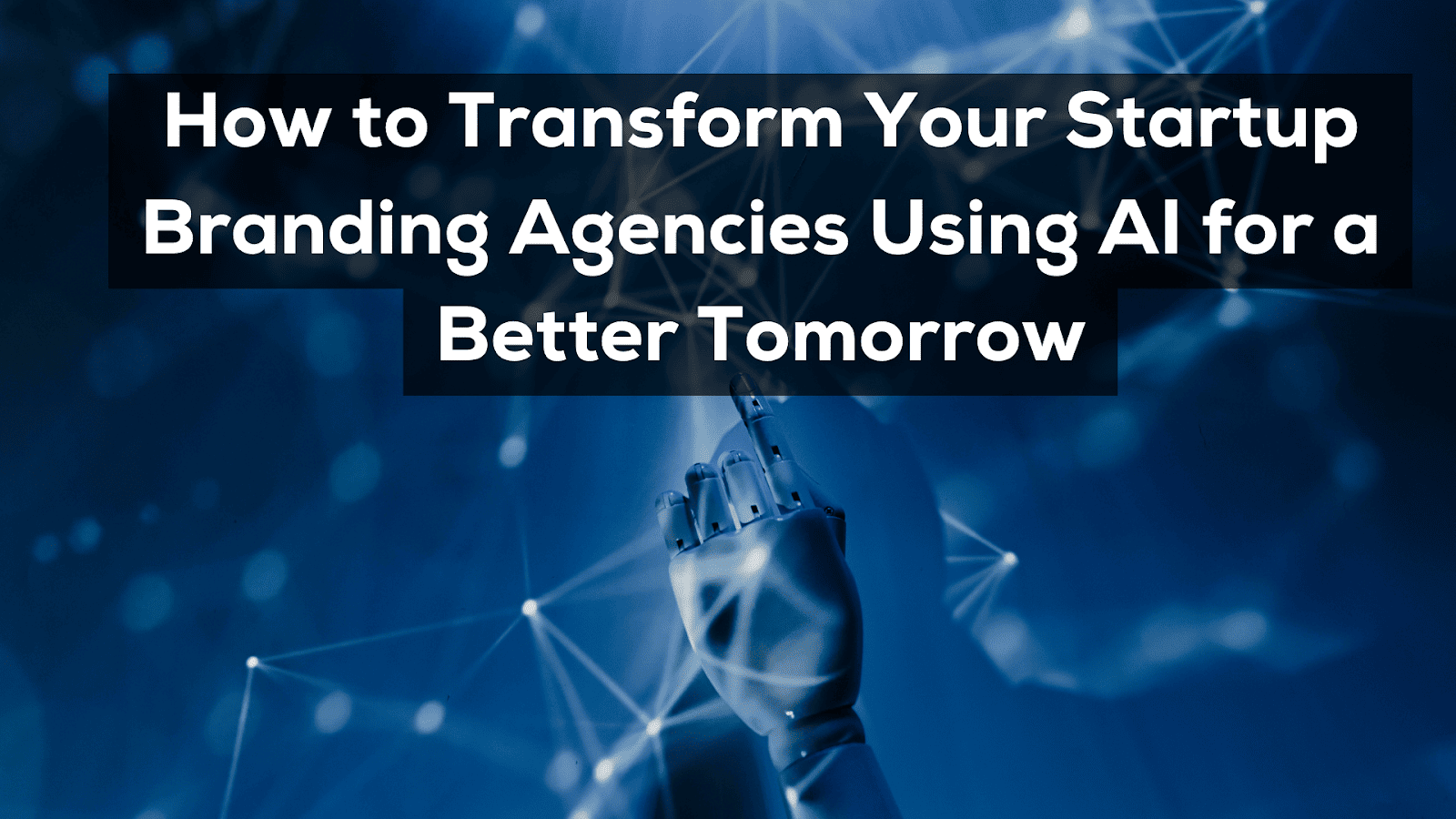 How to Transform Your Startup Branding Agencies Using AI for a Better Tomorrow